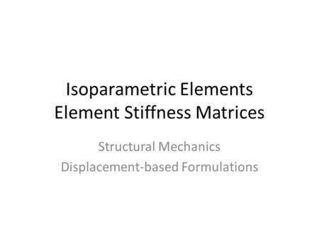 Isoparametric Elements Element Stiffness Matrices