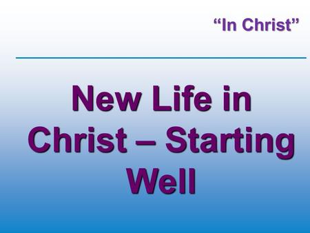 New Life in Christ – Starting Well