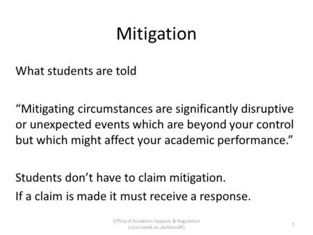 Mitigation What students are told “Mitigating circumstances are significantly disruptive or unexpected events which are beyond your control but which might.