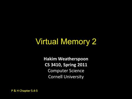 Virtual Memory 2 Hakim Weatherspoon CS 3410, Spring 2011 Computer Science Cornell University P & H Chapter 5.4-5.