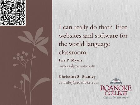 Iris P. Myers Christine S. Stanley I can really do that? Free websites and software for the world language classroom.