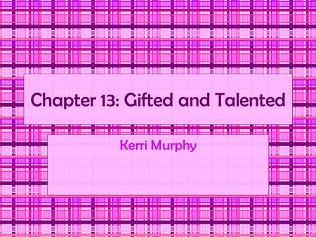 Chapter 13: Gifted and Talented Kerri Murphy. True or False? Boys score higher than girls on tests such as the Scholastic Aptitude Test, the American.