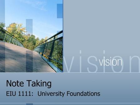Note Taking EIU 1111: University Foundations. Agenda Making the most of Lectures Taking Notes Practicing.