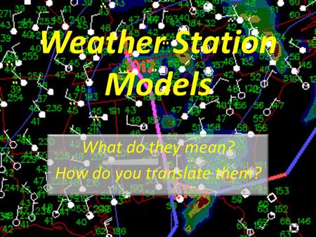Weather Station Models What do they mean? How do you translate them?