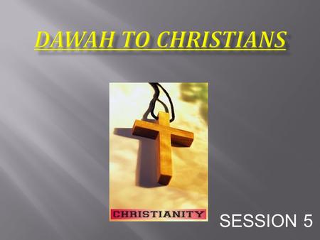 SESSION 5.  Raise your hand if you have encounter a non- muslim  Did anybody read material about Christian Dawah.