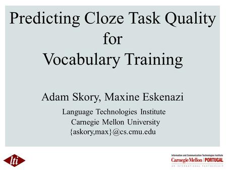 Predicting Cloze Task Quality for Vocabulary Training Adam Skory, Maxine Eskenazi Language Technologies Institute Carnegie Mellon University