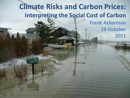 Climate Risks and Carbon Prices: Interpreting the Social Cost of Carbon Frank Ackerman 19 October 2011.