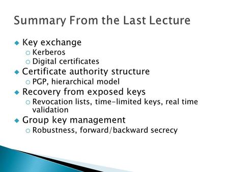  Key exchange o Kerberos o Digital certificates  Certificate authority structure o PGP, hierarchical model  Recovery from exposed keys o Revocation.