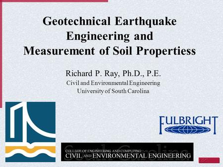 Geotechnical Earthquake Engineering and Measurement of Soil Propertiess Richard P. Ray, Ph.D., P.E. Civil and Environmental Engineering University of South.
