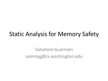 Static Analysis for Memory Safety Salvatore Guarnieri