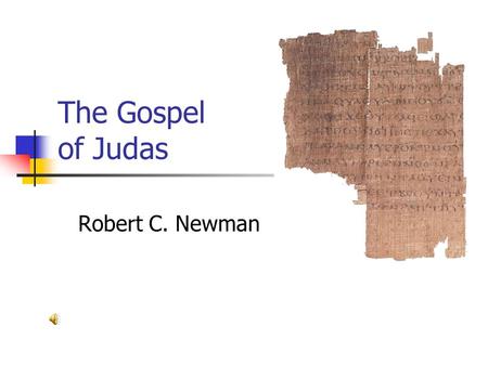 The Gospel of Judas Robert C. Newman. Announcement Press conference April 6, 2006 National Geographic Society Only known surviving manuscript of the ancient.