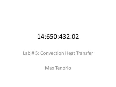 Lab # 5: Convection Heat Transfer Max Tenorio