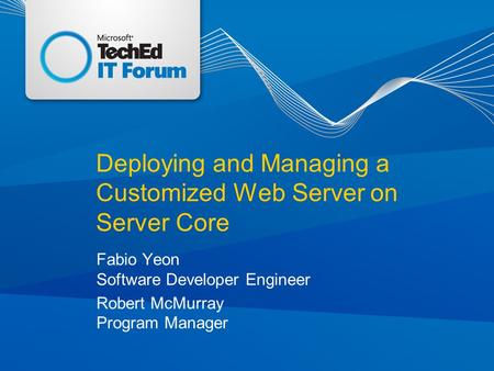 Deploying and Managing a Customized Web Server on Server Core Fabio Yeon Software Developer Engineer Robert McMurray Program Manager.