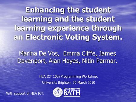 Enhancing the student learning and the student learning experience through an Electronic Voting System. Marina De Vos, Emma Cliffe, James Davenport, Alan.
