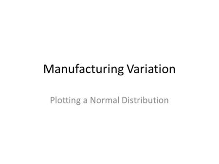 Manufacturing Variation Plotting a Normal Distribution.