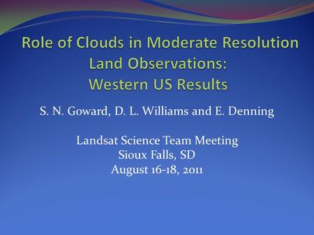 S. N. Goward, D. L. Williams and E. Denning Landsat Science Team Meeting Sioux Falls, SD August 16-18, 2011.
