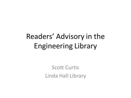 Readers’ Advisory in the Engineering Library Scott Curtis Linda Hall Library.