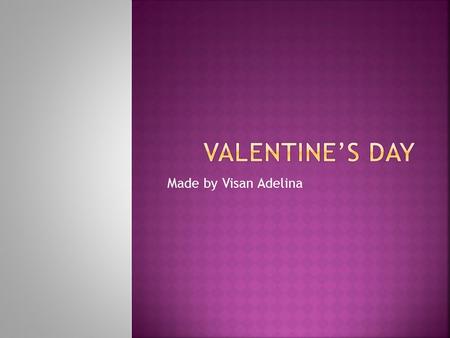 Made by Visan Adelina.  Saint Valentine's Day is an annual holiday held on February 14. It is traditionally a day on which lovers express their love.