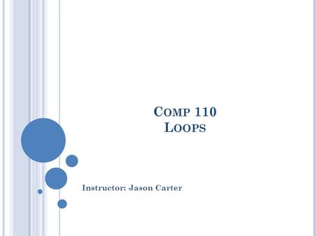 C OMP 110 L OOPS Instructor: Jason Carter. 2 L OOPS More loops Off-by-one errors Infinite loops Nested Loops Animations Concurrency Synchronized methods.