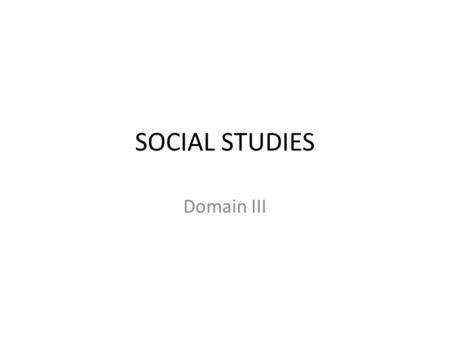 SOCIAL STUDIES Domain III. COMPETENCY 22 Economics The teacher understands the concepts and processes of government and the responsibilities of citizenship;