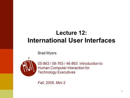 1 Lecture 12: International User Interfaces Brad Myers 05-863 / 08-763 / 46-863: Introduction to Human Computer Interaction for Technology Executives Fall,