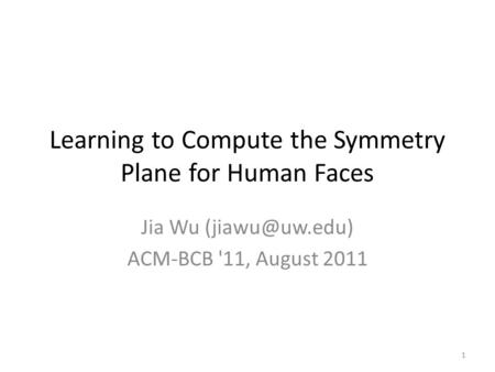 Learning to Compute the Symmetry Plane for Human Faces Jia Wu ACM-BCB '11, August 2011 1.
