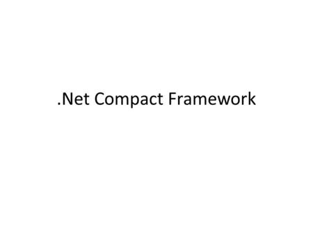 .Net Compact Framework. Microsoft.Net is often referred as Plateform for web services But.net vision is more than web services – It talks about how people.