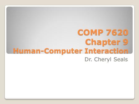 COMP 7620 Chapter 9 Human-Computer Interaction Dr. Cheryl Seals.