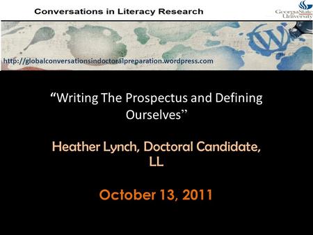 “Writing The Prospectus and Defining Ourselves ” Heather Lynch, Doctoral Candidate, LL October 13, 2011