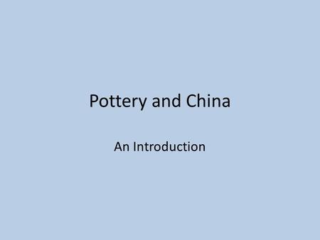 Pottery and China An Introduction. Pottery One of the oldest (evidence exists back to 10,000 B.C.) forms of fabricating utilitarian objects from natural.