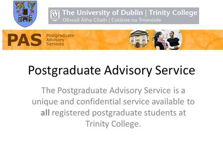 Postgraduate Advisory Service The Postgraduate Advisory Service is a unique and confidential service available to all registered postgraduate students.