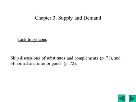 Chapter 3. Supply and Demand Link to syllabus Skip discussions of substitutes and complements (p. 71), and of normal and inferior goods (p. 72).