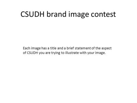 CSUDH brand image contest Each image has a title and a brief statement of the aspect of CSUDH you are trying to illustrate with your image.