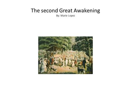 The second Great Awakening By: Marie Lopez. An Era of Religious Renewal During the early 1800’s a powerful religious movement was going about in the backcountry.