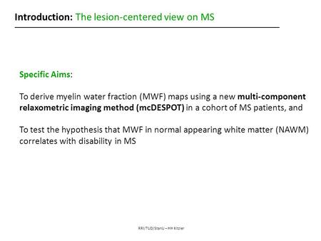 Introduction: The lesion-centered view on MS __________________________________________________________________ RRI/TUD/StanU – HH Kitzler Specific Aims: