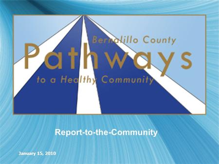 January 15, 2010 Report-to-the-Community.  Opened in June 2006  Ensure open communication for community members and groups  Primary interest in those.