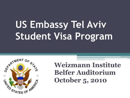US Embassy Tel Aviv Student Visa Program Weizmann Institute Belfer Auditorium October 5, 2010.