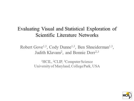 Evaluating Visual and Statistical Exploration of Scientific Literature Networks Robert Gove 1,3, Cody Dunne 1,3, Ben Shneiderman 1,3, Judith Klavans 2,