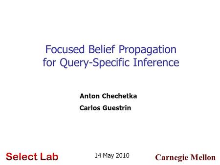 Carnegie Mellon Focused Belief Propagation for Query-Specific Inference Anton Chechetka Carlos Guestrin 14 May 2010.