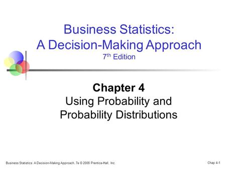 Business Statistics: A Decision-Making Approach, 7e © 2008 Prentice-Hall, Inc. Chap 4-1 Business Statistics: A Decision-Making Approach 7 th Edition Chapter.