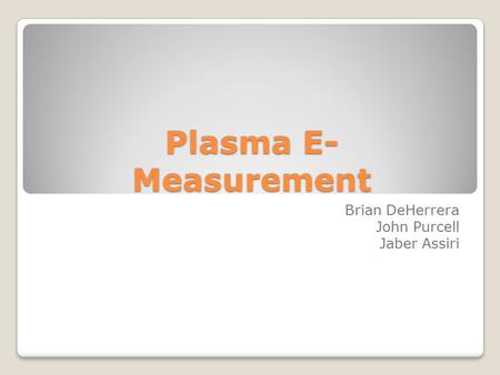 Plasma E- Measurement Brian DeHerrera John Purcell Jaber Assiri.