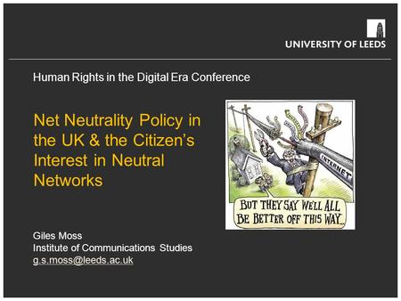 Human Rights in the Digital Era Conference Net Neutrality Policy in the UK & the Citizen’s Interest in Neutral Networks Giles Moss Institute of Communications.