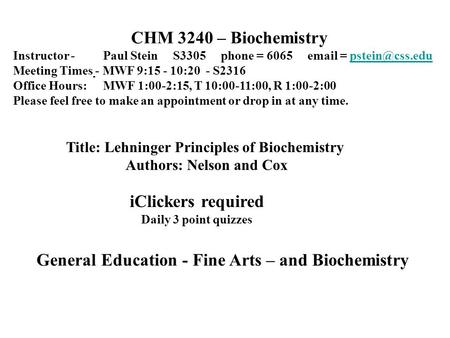 CHM 3240 – Biochemistry Instructor - Paul Stein S3305 phone = 6065  = Meeting Times - MWF 9:15 - 10:20 - S2316 Office.