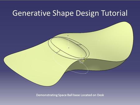 Generative Shape Design Tutorial Demonstrating Space Ball base Located on Desk.