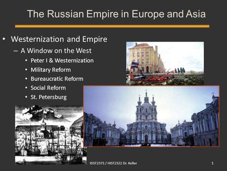 IDST2373 / HIST2322 Dr. Keller1 Westernization and Empire – A Window on the West Peter I & Westernization Military Reform Bureaucratic Reform Social Reform.