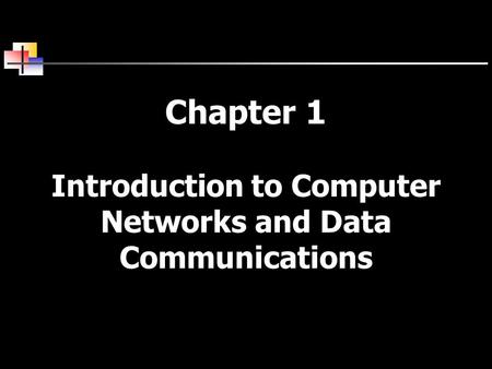 Chapter 1 Introduction to Computer Networks and Data Communications.