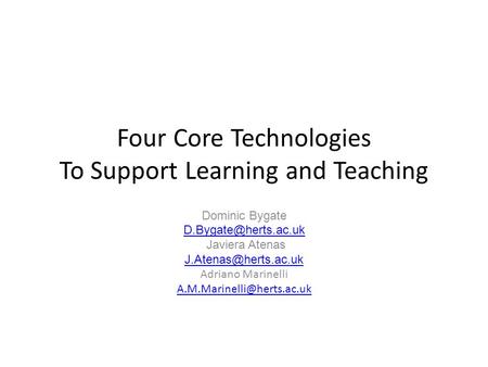 Four Core Technologies To Support Learning and Teaching Dominic Bygate Javiera Atenas Adriano Marinelli