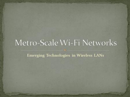 Emerging Technologies in Wireless LANs. Replacement for traditional Ethernet LANs Several Municipalities Portland, OR Philadelphia, PA San Francisco,