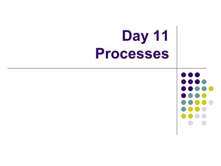 Day 11 Processes. Operating Systems Control Tables.