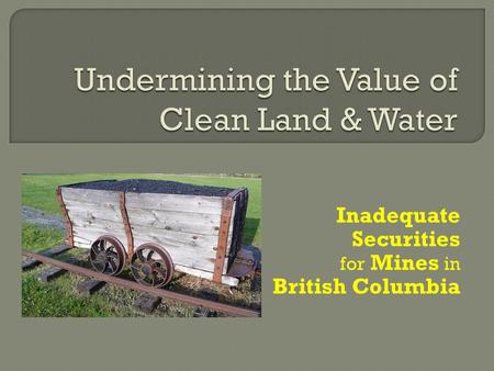 Inadequate Securities for Mines in British Columbia.